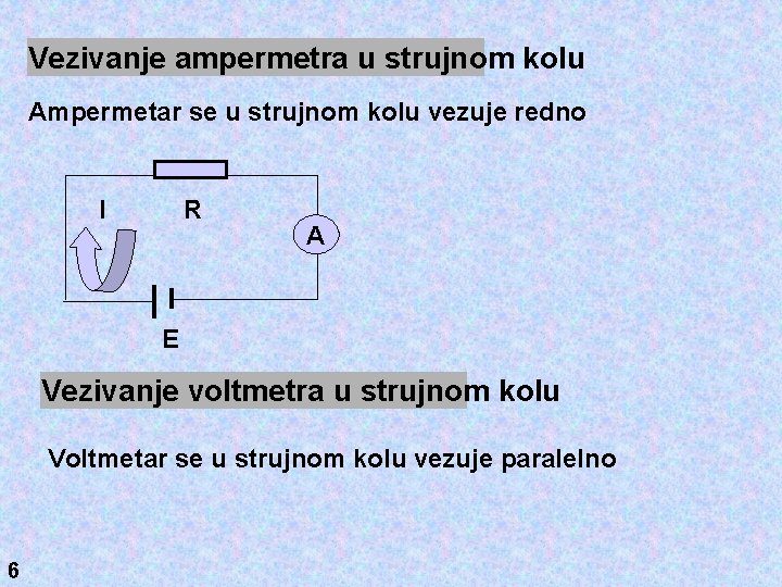 Vezivanje ampermetra u strujnom kolu Ampermetar se u strujnom kolu vezuje redno I R