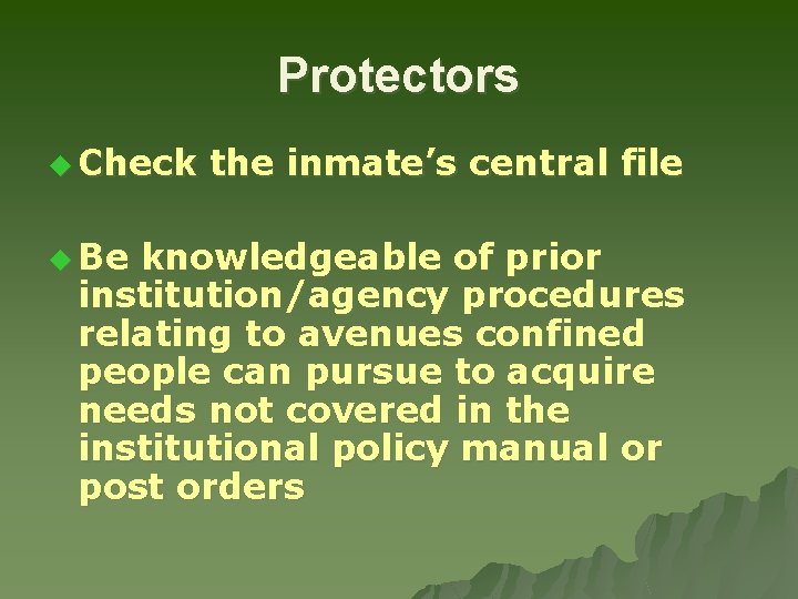 Protectors u Check u Be the inmate’s central file knowledgeable of prior institution/agency procedures
