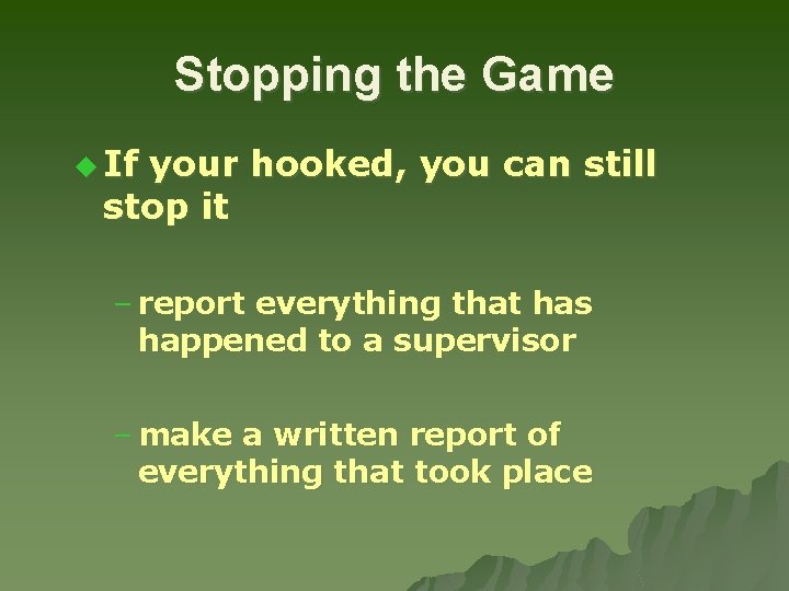 Stopping the Game u If your hooked, you can still stop it – report