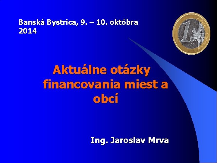 Banská Bystrica, 9. – 10. októbra 2014 Aktuálne otázky financovania miest a obcí Ing.