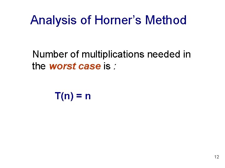Analysis of Horner’s Method Number of multiplications needed in the worst case is : Analysis of Horner’s Method Number of multiplications needed in the worst case is :