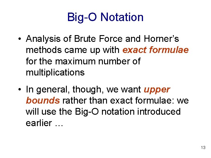 Big-O Notation • Analysis of Brute Force and Horner’s methods came up with exact Big-O Notation • Analysis of Brute Force and Horner’s methods came up with exact
