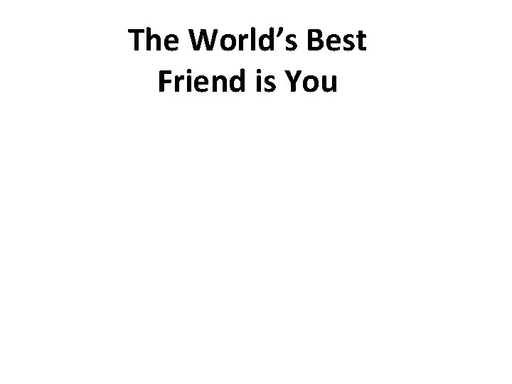 The World’s Best Friend is You 