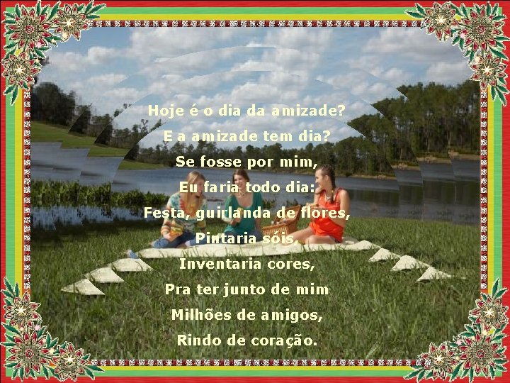 Hoje é o dia da amizade? E a amizade tem dia? Se fosse por