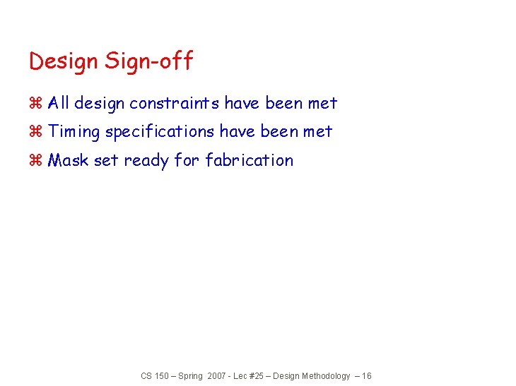 Design Sign-off z All design constraints have been met z Timing specifications have been