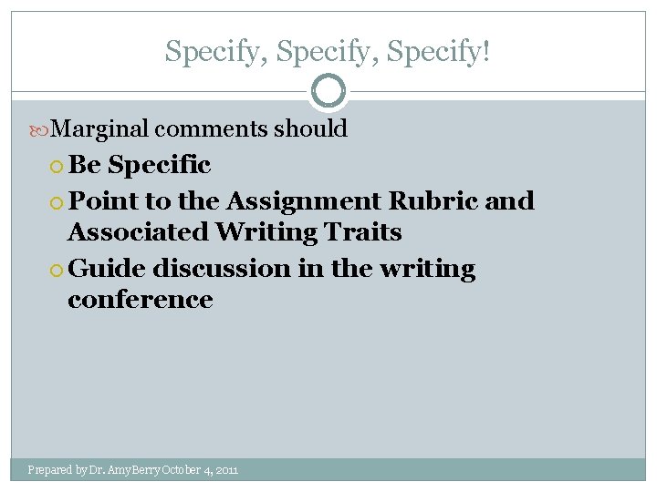 Specify, Specify! Marginal comments should Be Specific Point to the Assignment Rubric and Associated