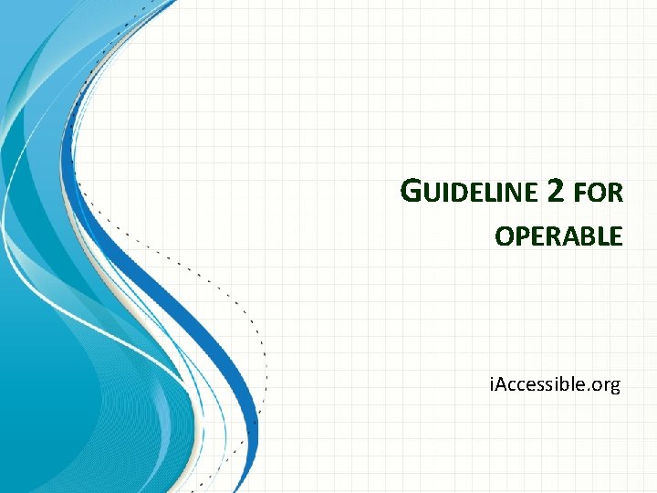 GUIDELINE 2 FOR OPERABLE i. Accessible. org 