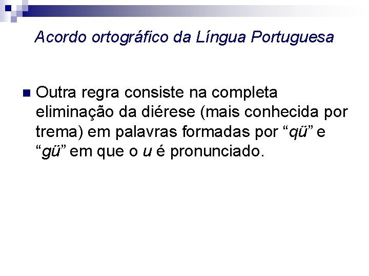 Acordo ortográfico da Língua Portuguesa n Outra regra consiste na completa eliminação da diérese