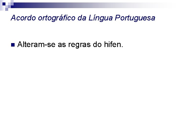 Acordo ortográfico da Língua Portuguesa n Alteram-se as regras do hifen. 