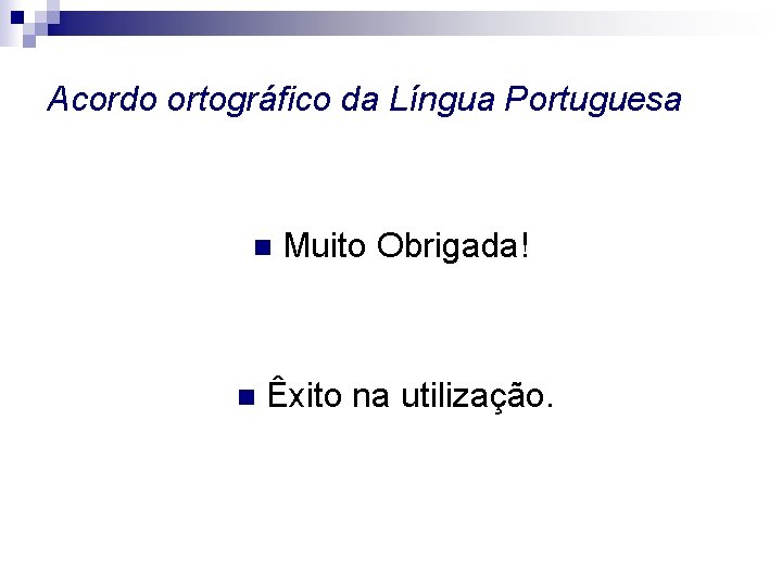 Acordo ortográfico da Língua Portuguesa n n Muito Obrigada! Êxito na utilização. 