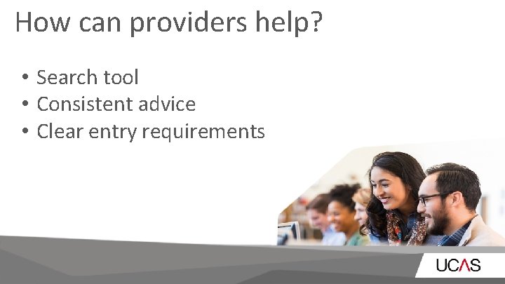 How can providers help? • Search tool • Consistent advice • Clear entry requirements