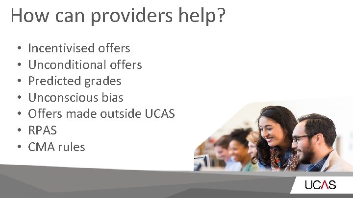 How can providers help? • • Incentivised offers Unconditional offers Predicted grades Unconscious bias