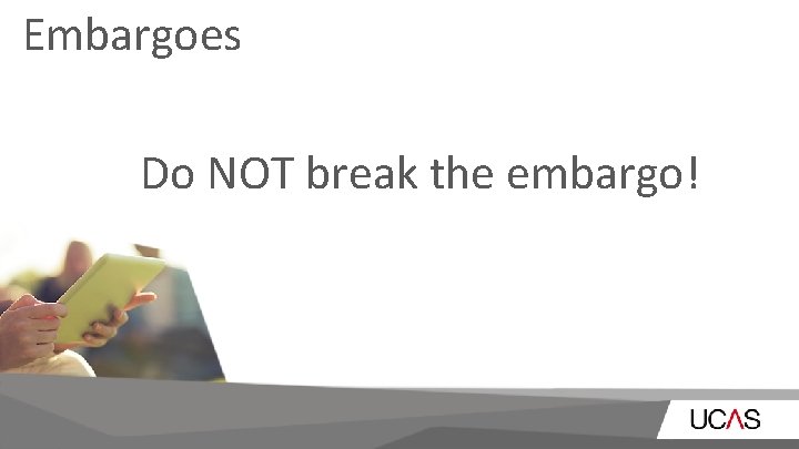Embargoes Do NOT break the embargo! 
