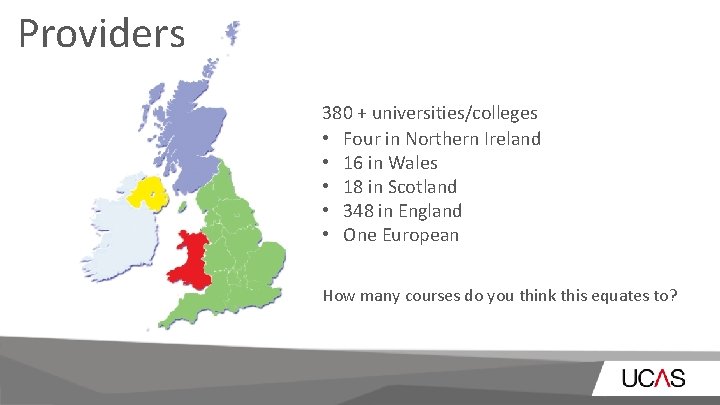 Providers 380 + universities/colleges • Four in Northern Ireland • 16 in Wales •