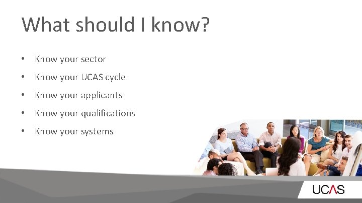 What should I know? • Know your sector • Know your UCAS cycle •