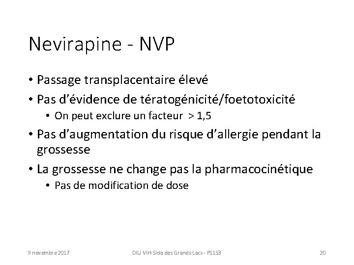 Nevirapine - NVP • Passage transplacentaire élevé • Pas d’évidence de tératogénicité/foetotoxicité • On