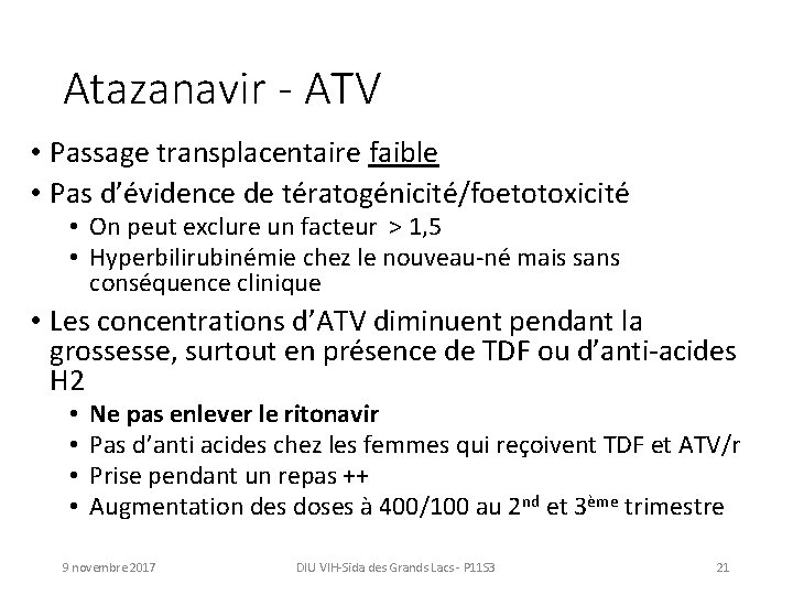 Atazanavir - ATV • Passage transplacentaire faible • Pas d’évidence de tératogénicité/foetotoxicité • On