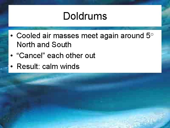 Doldrums • Cooled air masses meet again around 5° North and South • “Cancel”