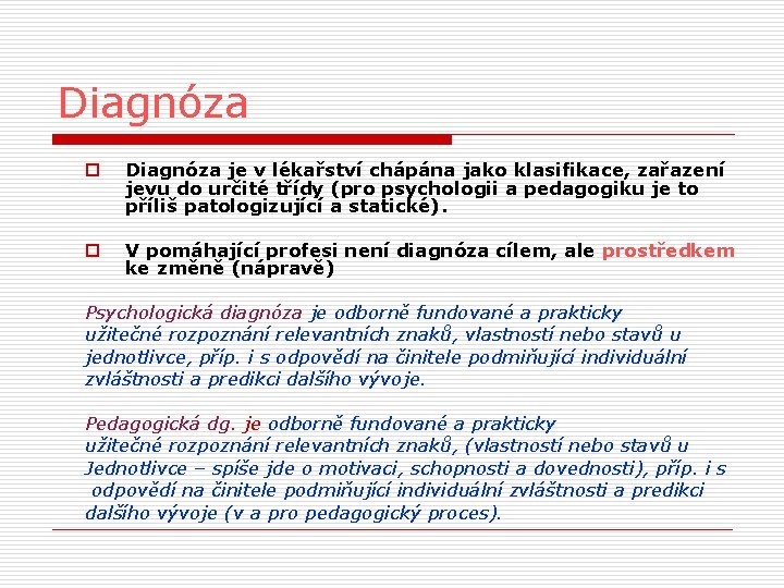 Diagnóza o Diagnóza je v lékařství chápána jako klasifikace, zařazení jevu do určité třídy