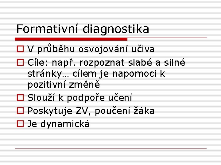 Formativní diagnostika o V průběhu osvojování učiva o Cíle: např. rozpoznat slabé a silné