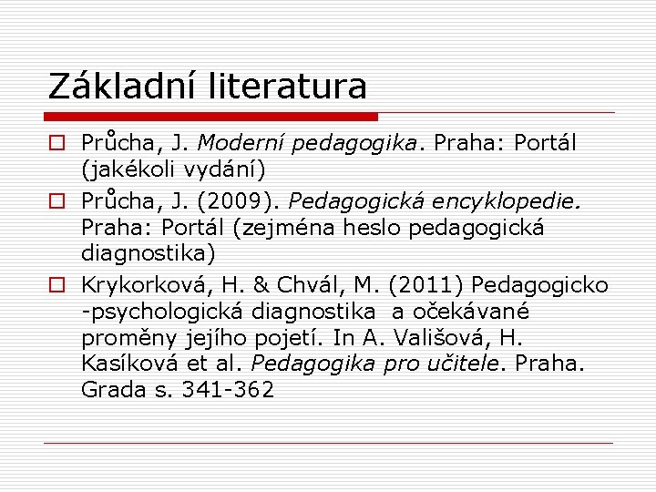 Základní literatura o Průcha, J. Moderní pedagogika. Praha: Portál (jakékoli vydání) o Průcha, J. Základní literatura o Průcha, J. Moderní pedagogika. Praha: Portál (jakékoli vydání) o Průcha, J.