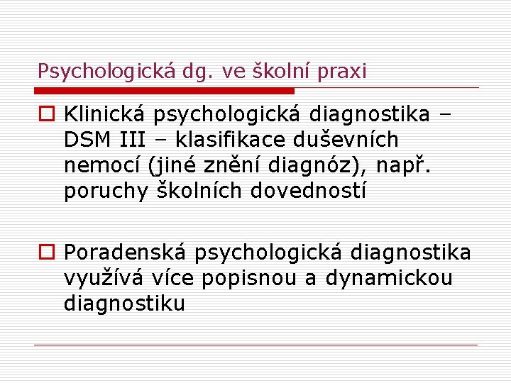 Psychologická dg. ve školní praxi o Klinická psychologická diagnostika – DSM III – klasifikace Psychologická dg. ve školní praxi o Klinická psychologická diagnostika – DSM III – klasifikace