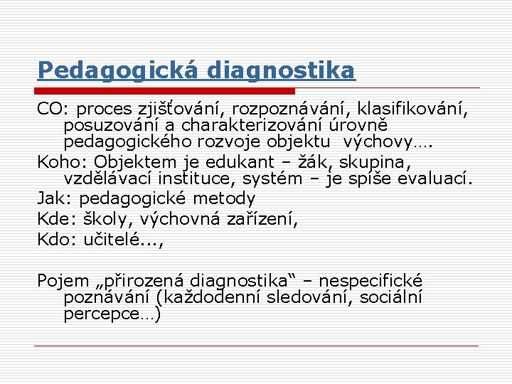 Pedagogická diagnostika CO: proces zjišťování, rozpoznávání, klasifikování, posuzování a charakterizování úrovně pedagogického rozvoje objektu Pedagogická diagnostika CO: proces zjišťování, rozpoznávání, klasifikování, posuzování a charakterizování úrovně pedagogického rozvoje objektu