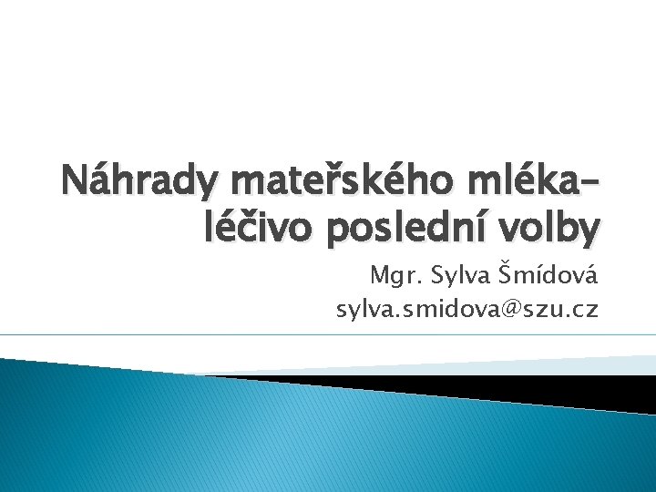 Náhrady mateřského mléka– léčivo poslední volby Mgr. Sylva Šmídová sylva. smidova@szu. cz 
