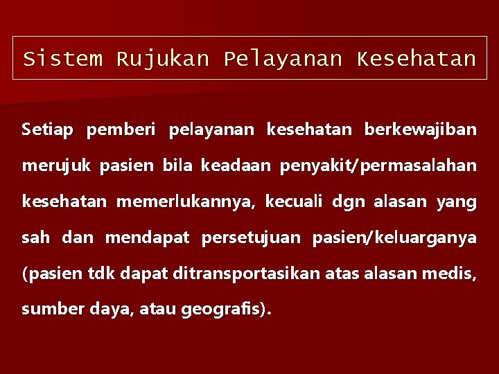 Sistem Rujukan Pelayanan Kesehatan Setiap pemberi pelayanan kesehatan berkewajiban merujuk pasien bila keadaan penyakit/permasalahan
