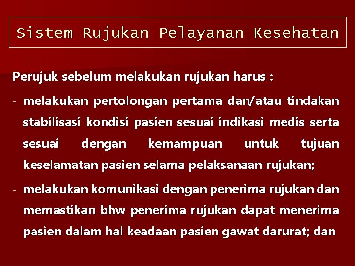 Sistem Rujukan Pelayanan Kesehatan Perujuk sebelum melakukan rujukan harus : melakukan pertolongan pertama dan/atau