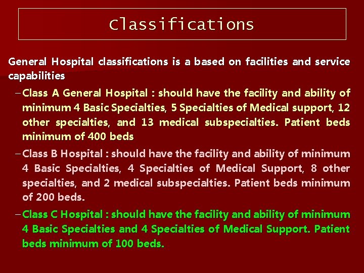 Classifications General Hospital classifications is a based on facilities and service capabilities – Class