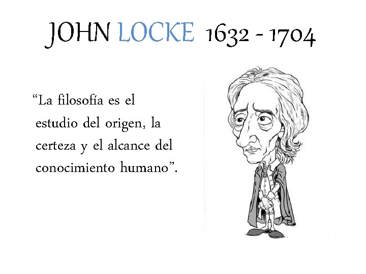 JOHN LOCKE 1632 - 1704 “La filosofía es el estudio del origen, la certeza