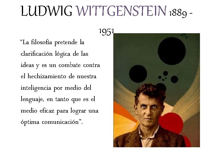 LUDWIG WITTGENSTEIN 1889 1951 “La filosofía pretende la clarificación lógica de las ideas y