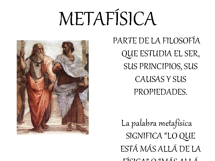 METAFÍSICA PARTE DE LA FILOSOFÍA QUE ESTUDIA EL SER, SUS PRINCIPIOS, SUS CAUSAS Y