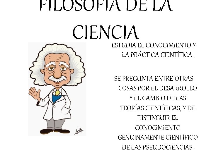 FILOSOFÍA DE LA CIENCIA ESTUDIA EL CONOCIMIENTO Y LA PRÁCTICA CIENTÍFICA. SE PREGUNTA ENTRE