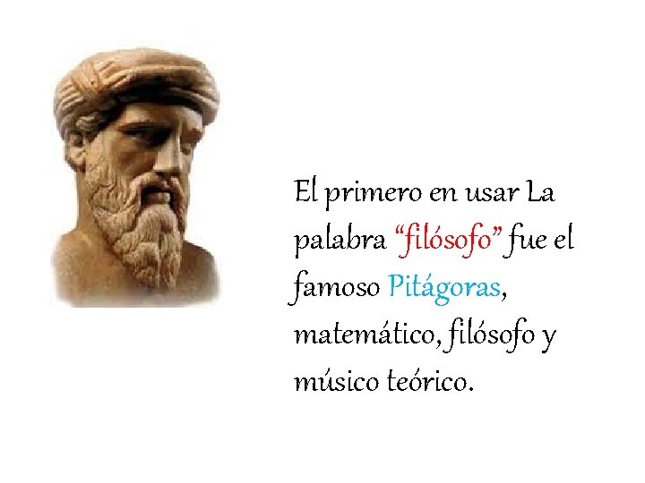 El primero en usar La palabra “filósofo” fue el famoso Pitágoras, matemático, filósofo y