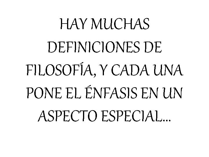 HAY MUCHAS DEFINICIONES DE FILOSOFÍA, Y CADA UNA PONE EL ÉNFASIS EN UN ASPECTO HAY MUCHAS DEFINICIONES DE FILOSOFÍA, Y CADA UNA PONE EL ÉNFASIS EN UN ASPECTO