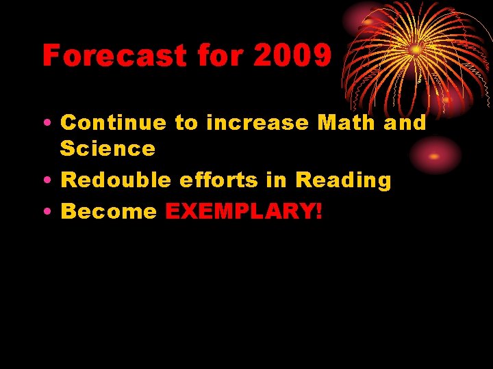 Forecast for 2009 • Continue to increase Math and Science • Redouble efforts in