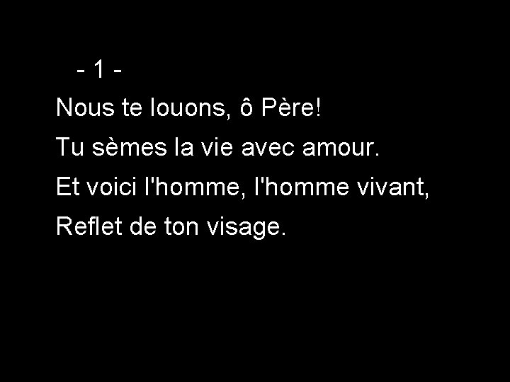 -1 Nous te louons, ô Père! Tu sèmes la vie avec amour. Et voici