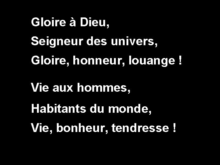 Gloire à Dieu, Seigneur des univers, Gloire, honneur, louange ! Vie aux hommes, Habitants