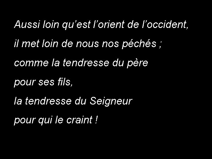 Aussi loin qu’est l’orient de l’occident, il met loin de nous nos péchés ;