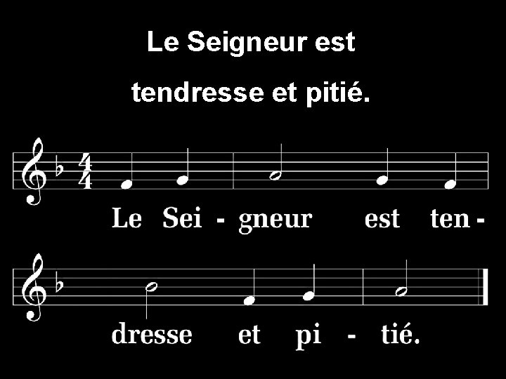 Le Seigneur est tendresse et pitié. 