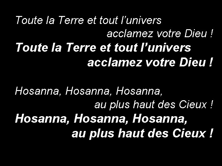 Toute la Terre et tout l’univers acclamez votre Dieu ! Hosanna, Hosanna, au plus