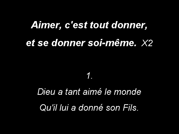 Aimer, c'est tout donner, et se donner soi-même. X 2 1. Dieu a tant