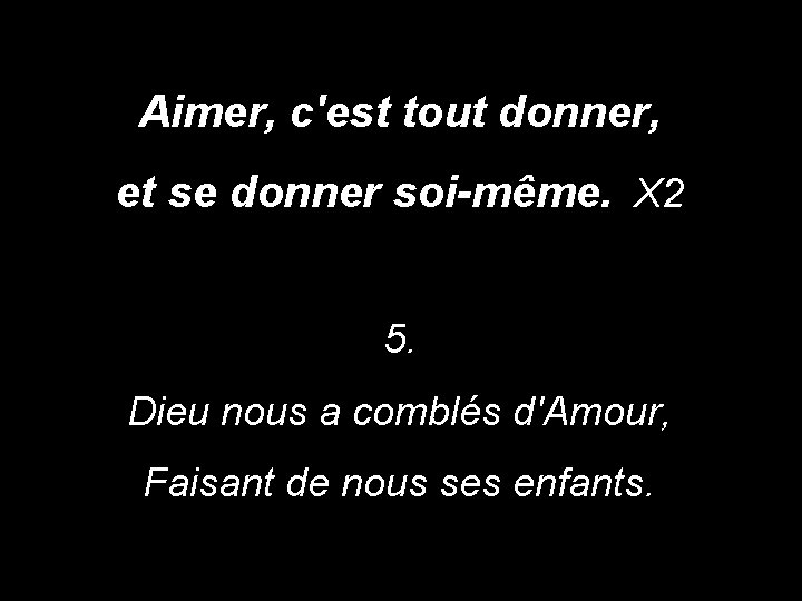 Aimer, c'est tout donner, et se donner soi-même. X 2 5. Dieu nous a