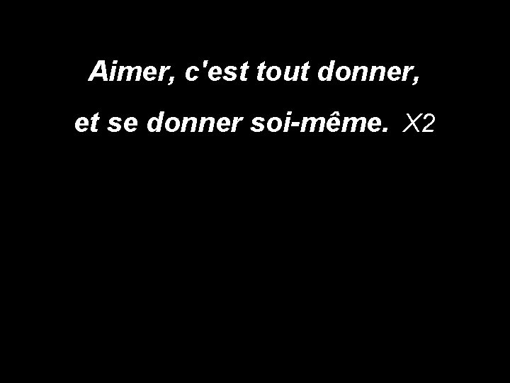 Aimer, c'est tout donner, et se donner soi-même. X 2 