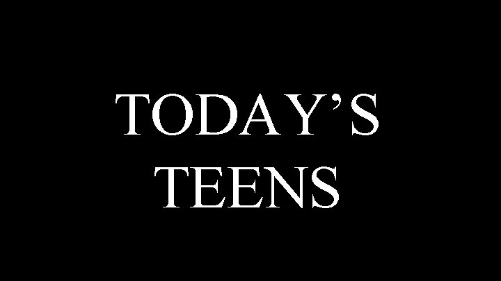 TODAY’S TEENS 