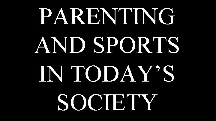 PARENTING AND SPORTS IN TODAY’S SOCIETY 