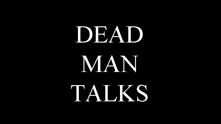 DEAD MAN TALKS 