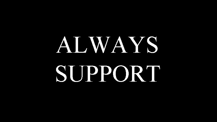 ALWAYS SUPPORT 